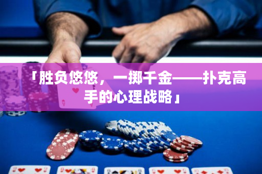 「胜负悠悠，一掷千金——扑克高手的心理战略」