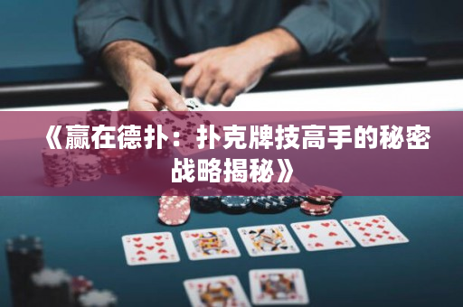 《赢在德扑：扑克牌技高手的秘密战略揭秘》