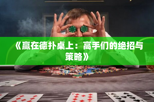 《赢在德扑桌上：高手们的绝招与策略》