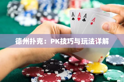 德州扑克：PK技巧与玩法详解