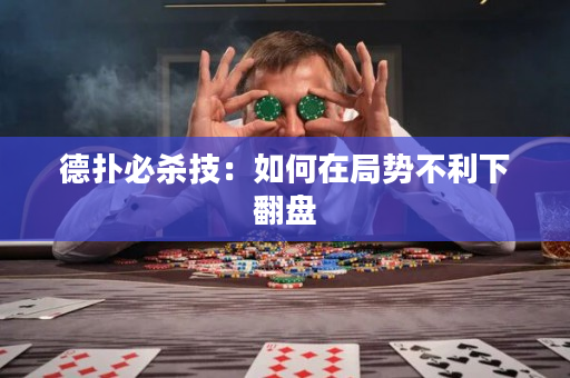 德扑必杀技：如何在局势不利下翻盘