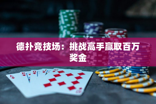 德扑竞技场：挑战高手赢取百万奖金