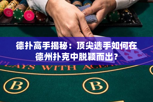 德扑高手揭秘：顶尖选手如何在德州扑克中脱颖而出？