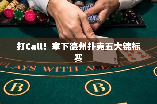 打Call！拿下德州扑克五大锦标赛