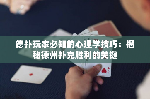 德扑玩家必知的心理学技巧：揭秘德州扑克胜利的关键