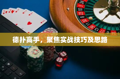 德扑高手，聚焦实战技巧及思路