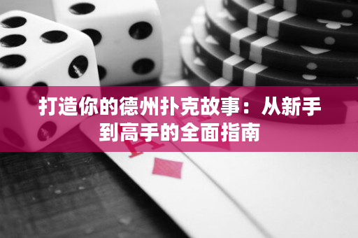 打造你的德州扑克故事：从新手到高手的全面指南