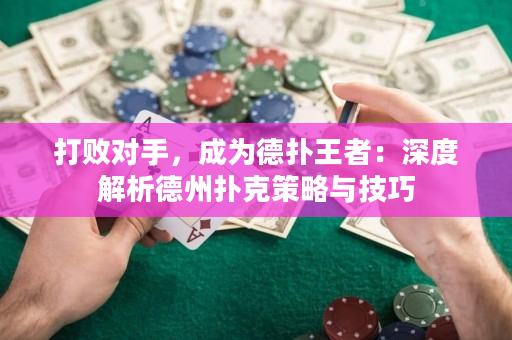 打败对手，成为德扑王者：深度解析德州扑克策略与技巧