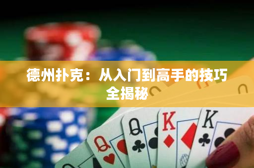 德州扑克：从入门到高手的技巧全揭秘