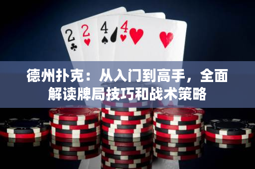 德州扑克：从入门到高手，全面解读牌局技巧和战术策略