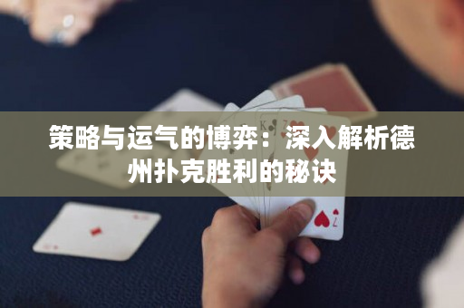 策略与运气的博弈：深入解析德州扑克胜利的秘诀