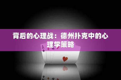 背后的心理战：德州扑克中的心理学策略