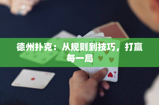 德州扑克：从规则到技巧，打赢每一局