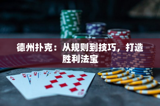 德州扑克：从规则到技巧，打造胜利法宝