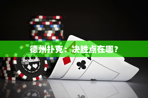 德州扑克：决胜点在哪？