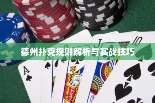 德州扑克规则解析与实战技巧