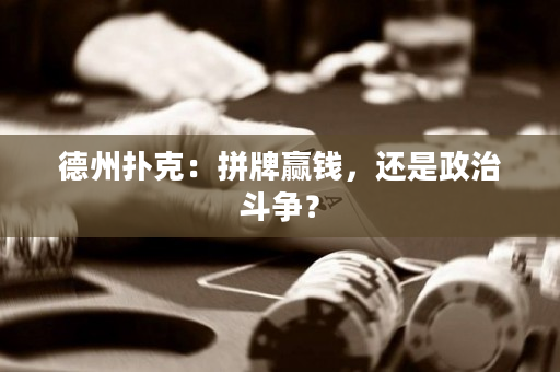 德州扑克：拼牌赢钱，还是政治斗争？