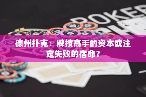 德州扑克：牌技高手的资本或注定失败的宿命？