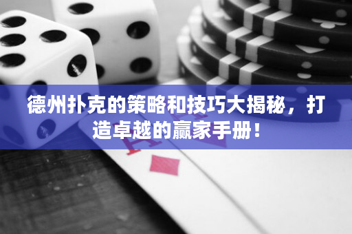 德州扑克的策略和技巧大揭秘，打造卓越的赢家手册！