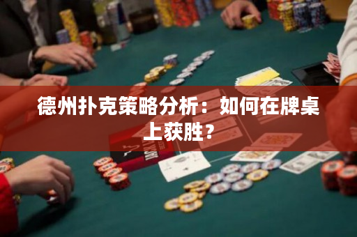 德州扑克策略分析：如何在牌桌上获胜？