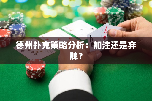 德州扑克策略分析：加注还是弃牌？