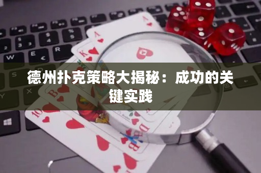 德州扑克策略大揭秘：成功的关键实践