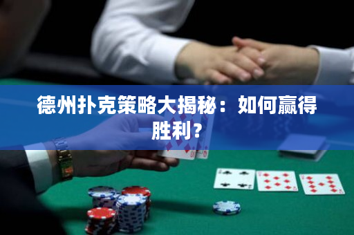 德州扑克策略大揭秘：如何赢得胜利？