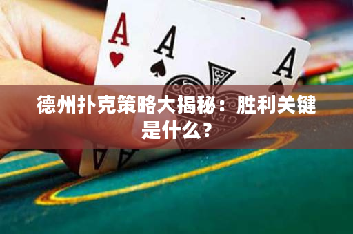 德州扑克策略大揭秘：胜利关键是什么？