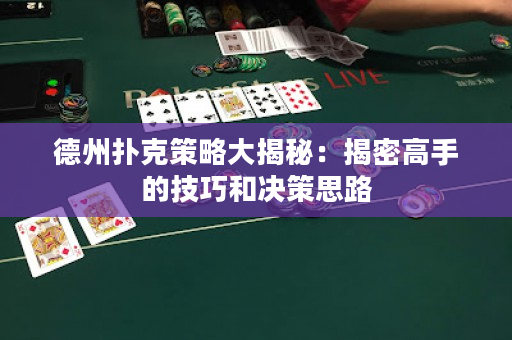 德州扑克策略大揭秘：揭密高手的技巧和决策思路