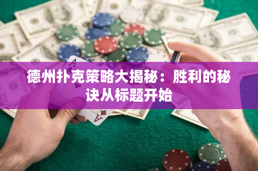 德州扑克策略大揭秘：胜利的秘诀从标题开始