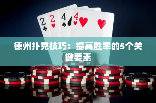 德州扑克技巧：提高胜率的5个关键要素