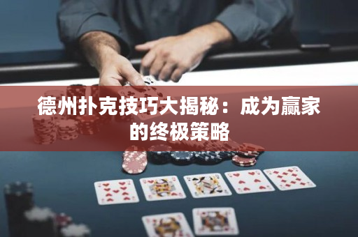 德州扑克技巧大揭秘：成为赢家的终极策略