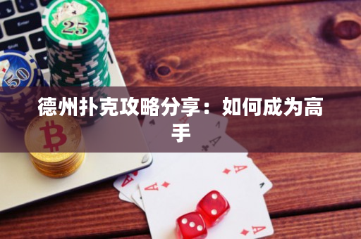 德州扑克攻略分享：如何成为高手