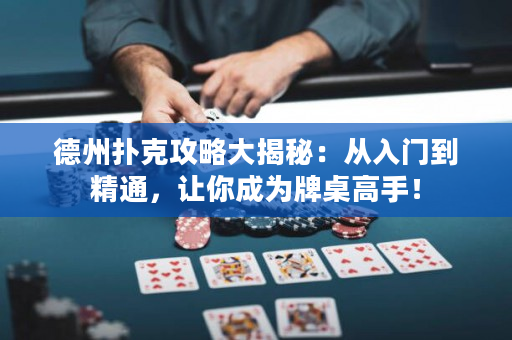 德州扑克攻略大揭秘：从入门到精通，让你成为牌桌高手！