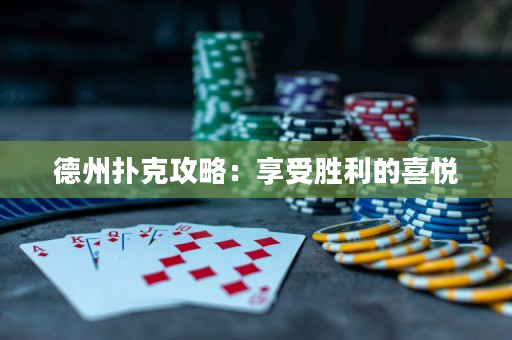 德州扑克攻略：享受胜利的喜悦