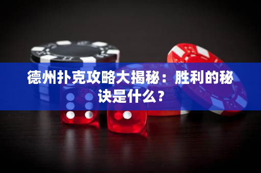 德州扑克攻略大揭秘：胜利的秘诀是什么？