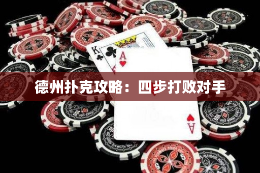 德州扑克攻略：四步打败对手