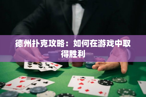 德州扑克攻略：如何在游戏中取得胜利