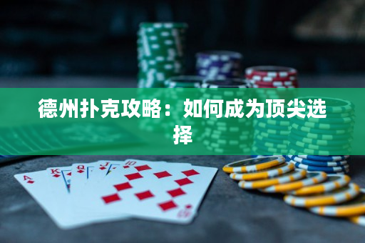 德州扑克攻略：如何成为顶尖选择