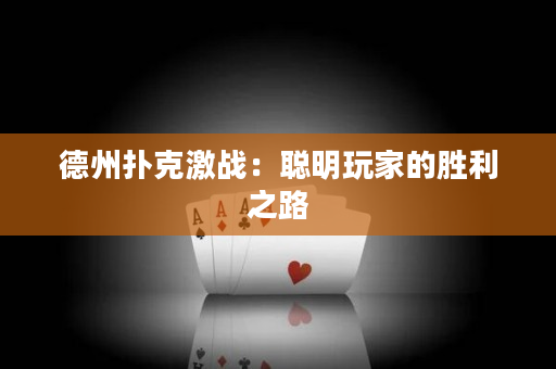 德州扑克激战：聪明玩家的胜利之路