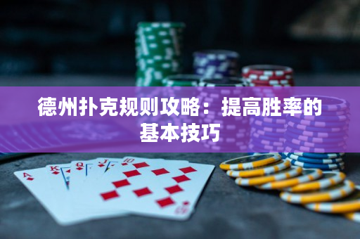 德州扑克规则攻略：提高胜率的基本技巧