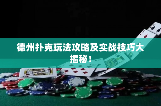 德州扑克玩法攻略及实战技巧大揭秘！