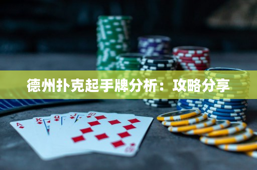 德州扑克起手牌分析：攻略分享