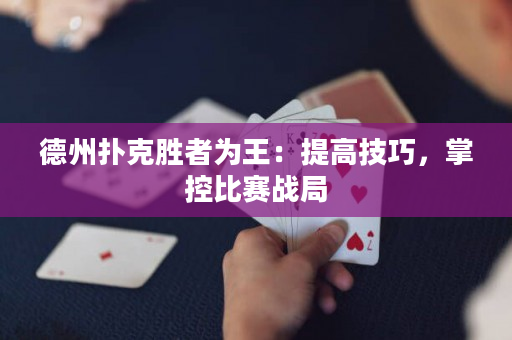 德州扑克胜者为王：提高技巧，掌控比赛战局