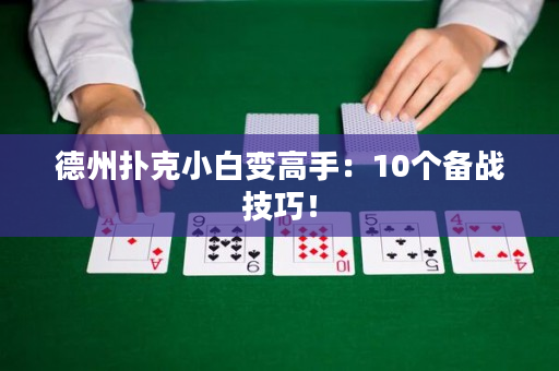 德州扑克小白变高手：10个备战技巧！