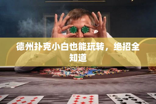 德州扑克小白也能玩转，绝招全知道