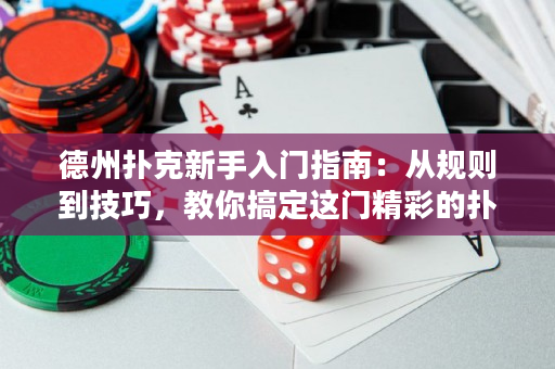 德州扑克新手入门指南：从规则到技巧，教你搞定这门精彩的扑克游戏！