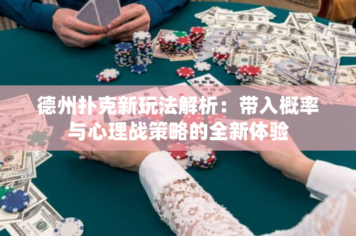 德州扑克新玩法解析：带入概率与心理战策略的全新体验