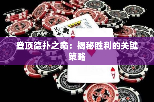 登顶德扑之巅：揭秘胜利的关键策略