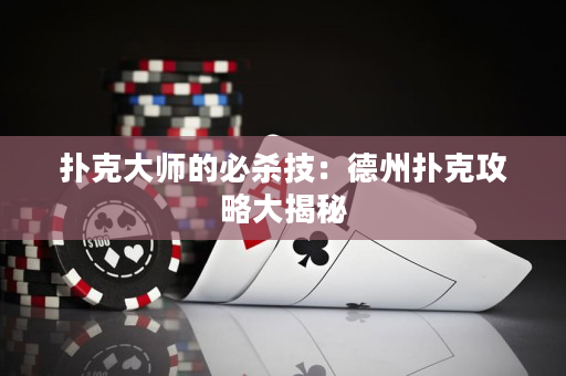 扑克大师的必杀技：德州扑克攻略大揭秘